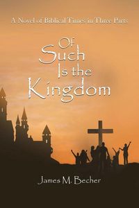 Produktbild: Of Such Is The Kingdom, A Novel of Biblical Times in 3 parts