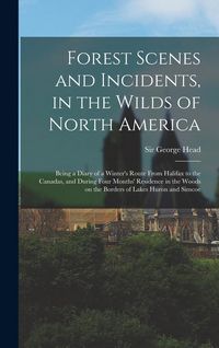 Produktbild: Forest Scenes and Incidents, in the Wilds of North America; Being a Diary of a Winter's Route From Halifax to the Canadas, and During Four Months' Res