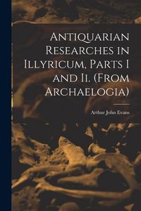Produktbild: Antiquarian Researches in Illyricum, Parts I and Ii. (From Archaelogia)