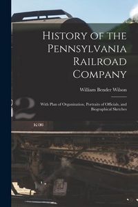 Produktbild: History of the Pennsylvania Railroad Company: With Plan of Organization, Portraits of Officials, and Biographical Sketches