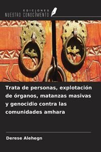 Produktbild: Trata de personas, explotaci&oacute;n de &oacute;rganos, matanzas masivas y genocidio contra las comunidades amhara