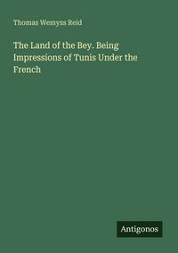 Produktbild: The Land of the Bey. Being Impressions of Tunis Under the French