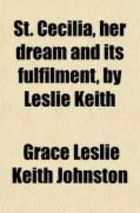 Produktbild: St. Cecilia, Her Dream and Its Fulfilment, by Leslie Keith