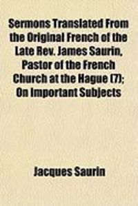 Produktbild: Sermons Translated from the Original French of the Late REV. James Saurin, Pastor of the French Church at the Hague (7); On Important Subjects