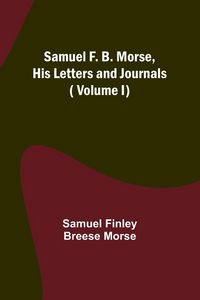 Produktbild: Samuel F. B. Morse, His Letters and Journals ( Volume I)