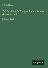 Produktbild: F.C. Schlosser's Weltgeschichte f&uuml;r das deutsche Volk