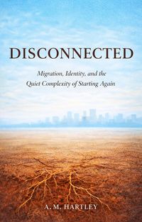 Produktbild: Disconnected : Migration, Identity, and the Quiet Complexity of Starting Again