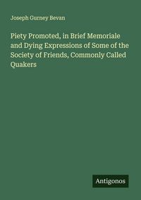Produktbild: Piety Promoted, in Brief Memoriale and Dying Expressions of Some of the Society of Friends, Commonly Called Quakers