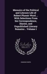 Produktbild: Memoirs of the Political and Literary Life of Robert Plumer Ward ... With Selections From his Correspondence, Diaries, and Unpublished Literary Remain