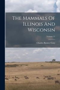 Produktbild: The Mammals Of Illinois And Wisconsin; Volume 11