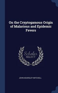 Produktbild: On the Cryptogamous Origin of Malarious and Epidemic Fevers