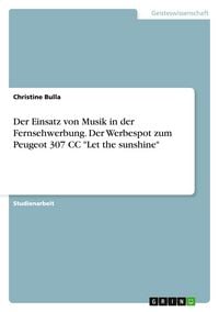 Produktbild: Der Einsatz von Musik in der Fernsehwerbung. Der Werbespot zum Peugeot 307 CC "Let the sunshine"