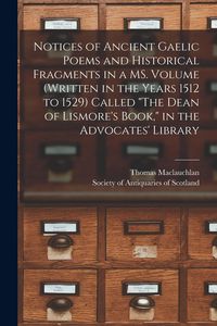 Produktbild: Notices of Ancient Gaelic Poems and Historical Fragments in a MS. Volume (written in the Years 1512 to 1529) Called "The Dean of Lismore's Book," in t