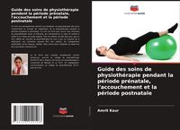 Produktbild: Guide des soins de physioth&eacute;rapie pendant la p&eacute;riode pr&eacute;natale, l'accouchement et la p&eacute;riode postnatale