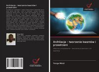 Produktbild: Anihilacja - tworzenie kwant&oacute;w i przestrzeni