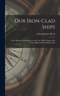 Produktbild: Our Iron-Clad Ships: Their Qualities, Performances, and Cost. With Chapters On Turret Ships, Iron-Clad Rams, &c