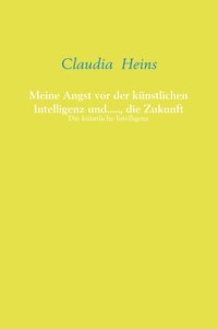 Produktbild: Meine Angst vor der k&uuml;nstlichen Intelligenz und....., die Zukunft