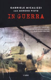 Produktbild: In guerra. Vita e battaglie del fotoreporter sopravvissuto a un razzo dell'Isis