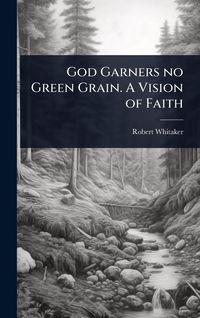 Produktbild: God Garners no Green Grain. A Vision of Faith