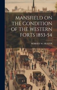 Produktbild: Mansfield on the Condition of the Western Forts 1853-54