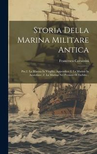 Produktbild: Storia Della Marina Militare Antica: Pte.2. La Marina In Virgilio. Appendice: I. La Marina In Aristofane. 2. La Marina Nei Persiani Di Eschilo...
