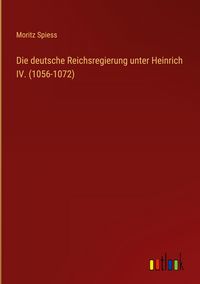 Produktbild: Die deutsche Reichsregierung unter Heinrich IV. (1056-1072)