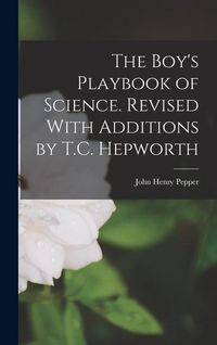 Produktbild: The Boy's Playbook of Science. Revised With Additions by T.C. Hepworth