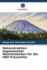 Produktbild: Dekonstruktion hegemonialer M&auml;nnlichkeiten f&uuml;r die GBV-Pr&auml;vention