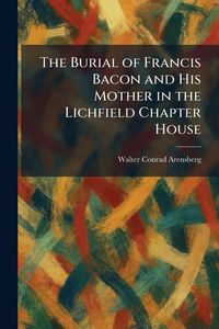 Produktbild: The Burial of Francis Bacon and His Mother in the Lichfield Chapter House