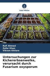Produktbild: Untersuchungen zur Kichererbsenwelke, verursacht durch Fusarium oxysporum