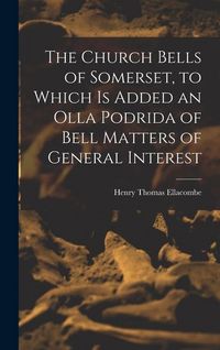 Produktbild: The Church Bells of Somerset, to Which Is Added an Olla Podrida of Bell Matters of General Interest