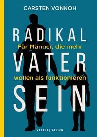 Produktbild: Radikal Vater sein. F&uuml;r M&auml;nner, die mehr wollen als funktionieren