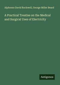Produktbild: A Practical Treatise on the Medical and Surgical Uses of Electricity