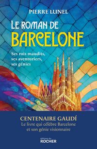 Produktbild: Le roman de Barcelone : ses rois maudits, ses aventuriers, ses g&eacute;nies
