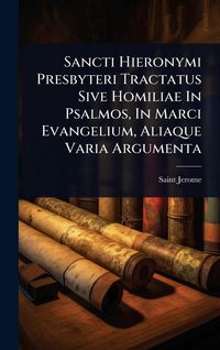 Produktbild: Sancti Hieronymi Presbyteri Tractatus Sive Homiliae In Psalmos, In Marci Evangelium, Aliaque Varia Argumenta