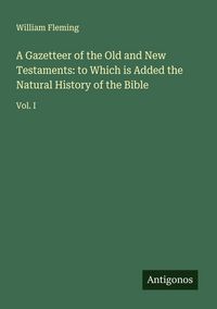 Produktbild: A Gazetteer of the Old and New Testaments: to Which is Added the Natural History of the Bible