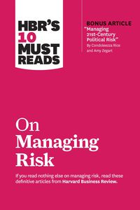 Bild vom Artikel HBR's 10 Must Reads on Managing Risk (with bonus article "Managing 21st-Century Political Risk" by Condoleezza Rice and Amy Zegart) vom Autor Harvard Business Review