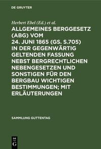 Produktbild: Allgemeines Berggesetz (ABG) vom 24. Juni 1865 (GS. S.705) in der gegenw&auml;rtig geltenden Fassung nebst bergrechtlichen Nebengesetzen und sonstigen f&uuml;r