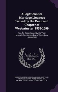 Produktbild: Allegations for Marriage Licences Issued by the Dean and Chapter of Westminster, 1558-1699: Also, for Those Issued by the Vicar-general of the Archbis