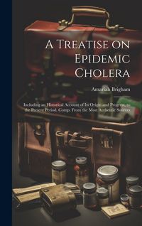 Produktbild: A Treatise on Epidemic Cholera; Including an Historical Account of Its Origin and Progress, to the Present Period. Comp. From the Most Authentic Sourc
