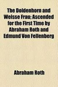 Produktbild: The Doldenhorn and Weisse Frau; Ascended for the First Time by Abraham Roth and Edmund Von Fellenberg