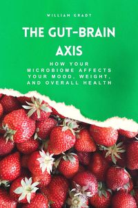 Produktbild: The Gut-Brain Axis: How Your Microbiome Affects Your Mood, Weight, and Overall Health