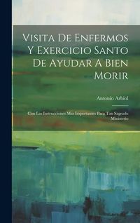Produktbild: Visita De Enfermos Y Exercicio Santo De Ayudar A Bien Morir: Con Las Instrucciones Mas Importantes Para Tan Sagrado Ministerio