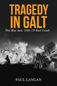 Produktbild: Tragedy in Galt - The May 2nd, 1956 CP Rail Crash