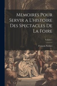 Produktbild: Memoires Pour Servir a L'histoire Des Spectacles De La Foire; Volume 1