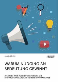 Produktbild: Warum Nudging an Bedeutung gewinnt. Zusammenh&auml;nge zwischen Werbewirkung und Konsumentenverhalten aus Sicht des Neuromarketings