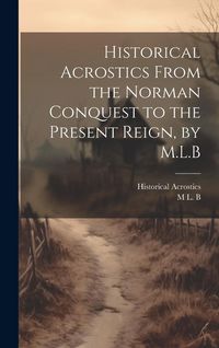 Produktbild: Historical Acrostics From the Norman Conquest to the Present Reign, by M.L.B