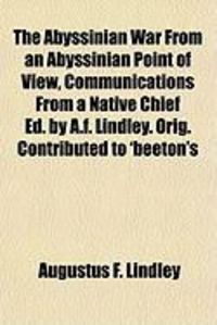 Produktbild: The Abyssinian War from an Abyssinian Point of View, Communications from a Native Chief Ed. by A.F. Lindley. Orig. Contributed to 'Beeton's