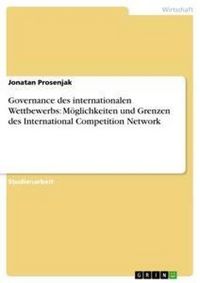 Produktbild: Governance des internationalen Wettbewerbs: M&ouml;glichkeiten und Grenzen des International Competition Network