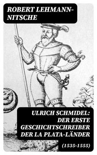 Produktbild: Ulrich Schmidel: Der erste Geschichtschreiber der La Plata-L&auml;nder (1535-1555)